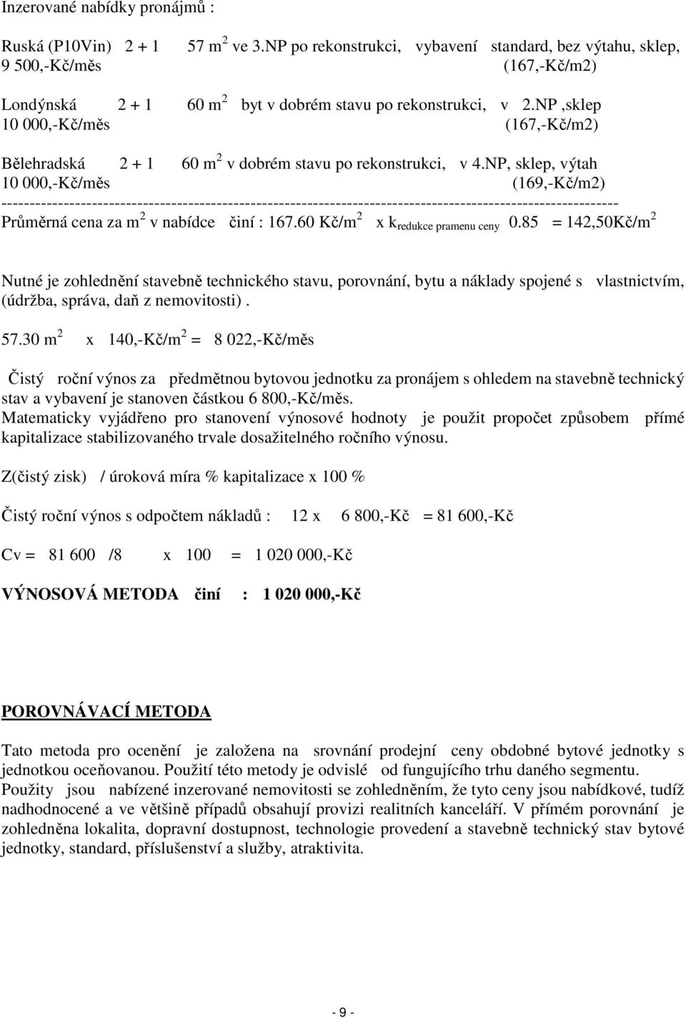 NP,sklep 10 000,-Kč/měs (167,-Kč/m2) Bělehradská 2 + 1 60 m 2 v dobrém stavu po rekonstrukci, v 4.