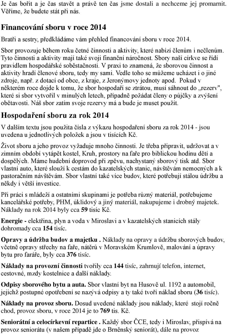 Tyto činnosti a aktivity mají také svoji finanční náročnost. Sbory naší církve se řídí pravidlem hospodářské soběstačnosti.