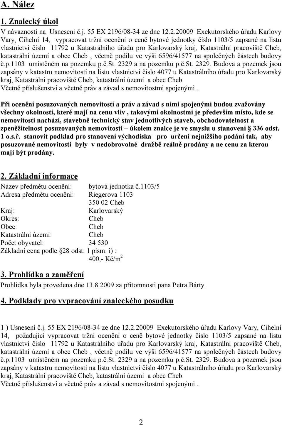 2.20009 Exekutorského úřadu Karlovy Vary, Cihelní 14, vypracovat tržní ocenění o ceně bytové jednotky číslo 1103/5 zapsané na listu vlastnictví číslo 11792 u Katastrálního úřadu pro Karlovarský kraj,