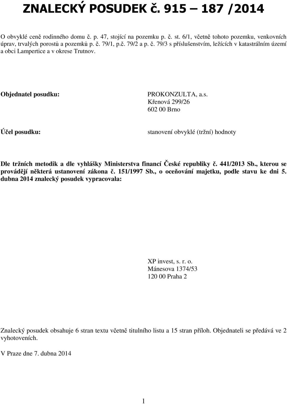 441/2013 Sb., kterou se provádějí některá ustanovení zákona č. 151/1997 Sb., o oceňování majetku, podle stavu ke dni 5. dubna 2014 znalecký posudek vypracovala: XP invest, s. r. o. Mánesova 1374/53 120 00 Praha 2 Znalecký posudek obsahuje 6 stran textu včetně titulního listu a 15 stran příloh.