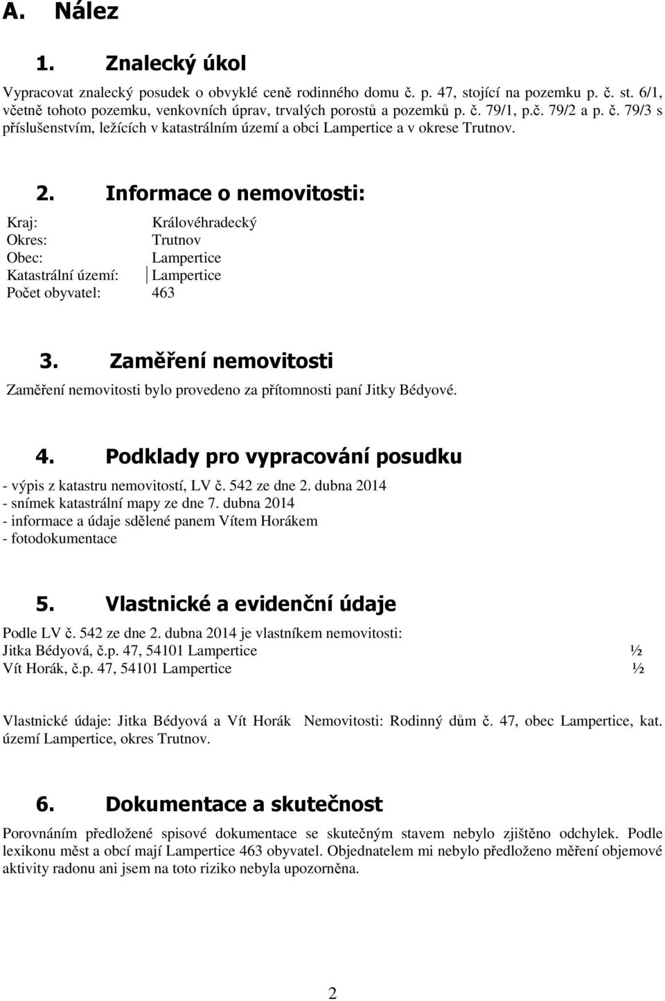 Informace o nemovitosti: Kraj: Královéhradecký Okres: Trutnov Obec: Lampertice Katastrální území: Lampertice Počet obyvatel: 463 3.