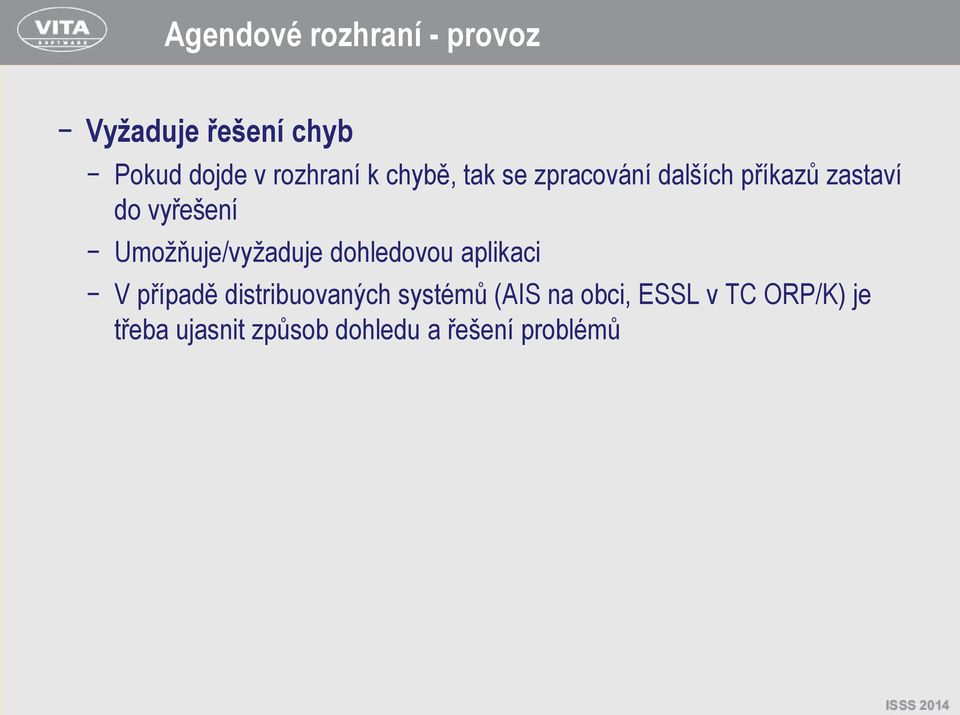 Umožňuje/vyžaduje dohledovou aplikaci V případě distribuovaných systémů