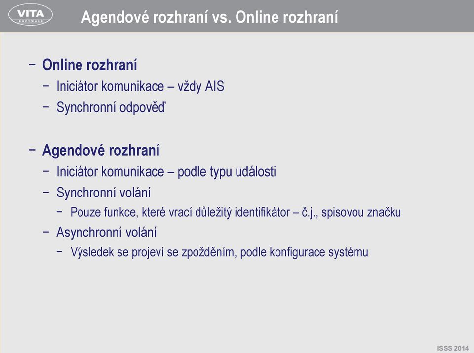 Agendové rozhraní Iniciátor komunikace podle typu události Synchronní volání Pouze