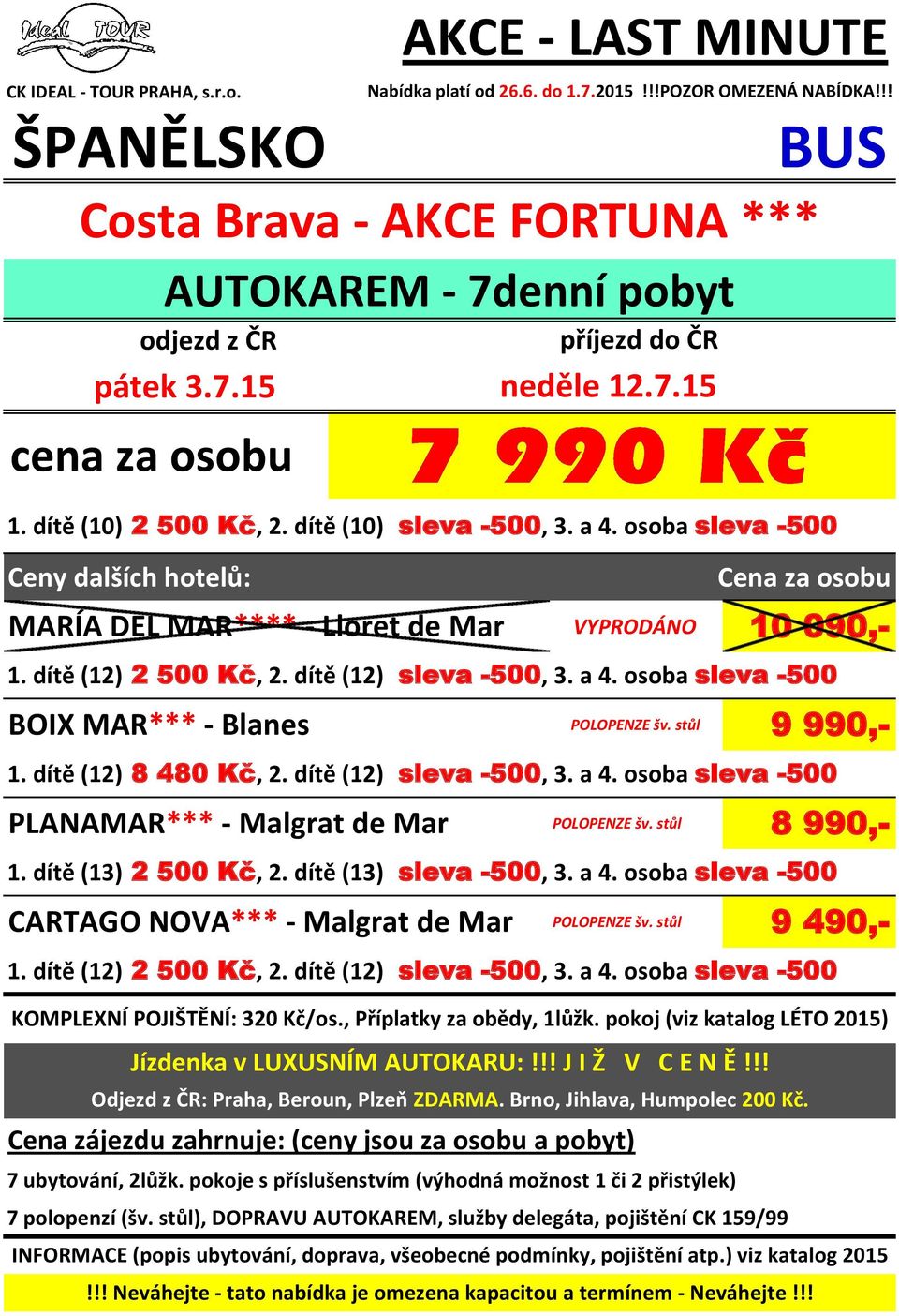 !! Odjezd z ČR: Praha, Beroun, Plzeň ZDARMA. Brno, Jihlava, Humpolec 200 Kč. Nabídka platí od 26.6. do 1.7.2015!!!POZOR OMEZENÁ NABÍDKA!