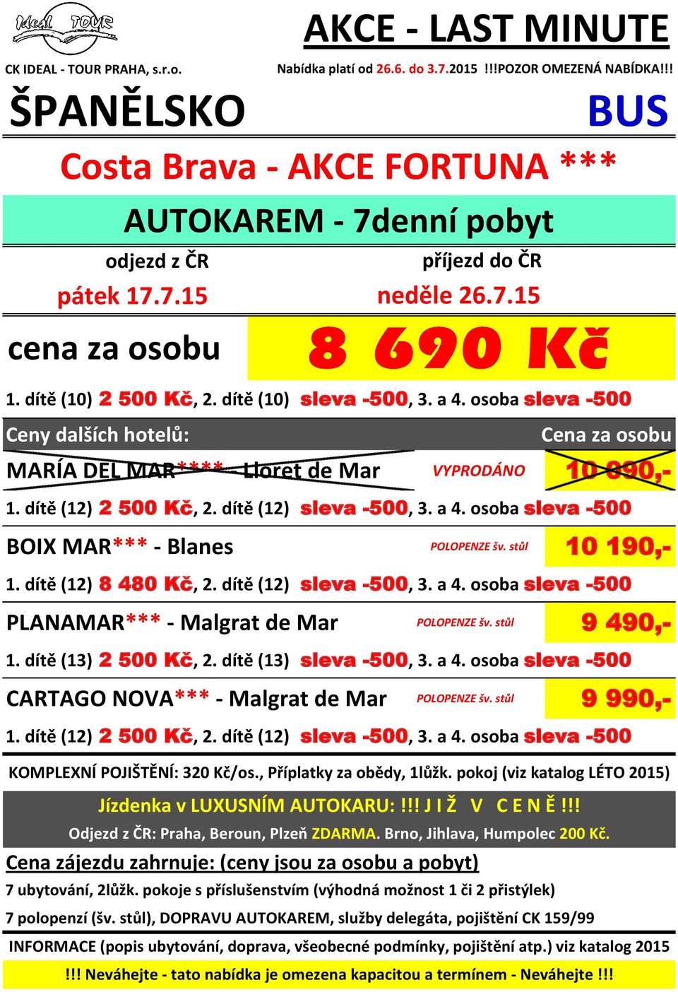 stůl 9 490,- 1. dítě (13) 2 500 Kč, 2. dítě (13) sleva -500, 3. a 4. osoba sleva -500 POLOPENZE šv. stůl 9 990,- Jízdenka v LUXUSNÍM AUTOKARU:!