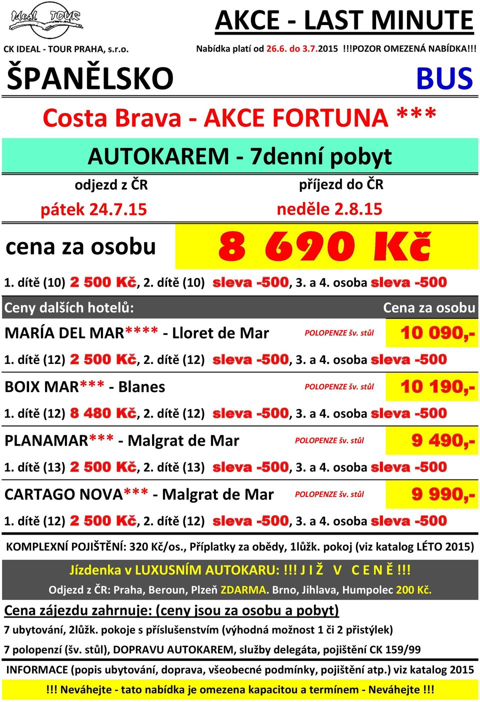 dítě (12) 8 480 Kč, 2. dítě (12) sleva -500, 3. a 4. osoba sleva -500 POLOPENZE šv. stůl 9 990,- Jízdenka v LUXUSNÍM AUTOKARU:!!! J I Ž V C E N Ě!