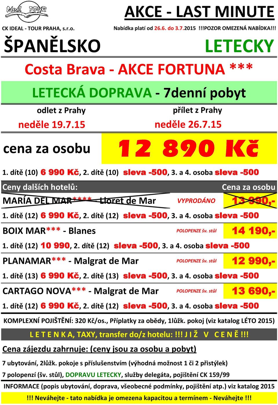 osoba sleva -500 POLOPENZE šv. stůl 12 990,- 1. dítě (13) 6 990 Kč, 2. dítě (13) sleva -500, 3. a 4. osoba sleva -500 POLOPENZE šv.