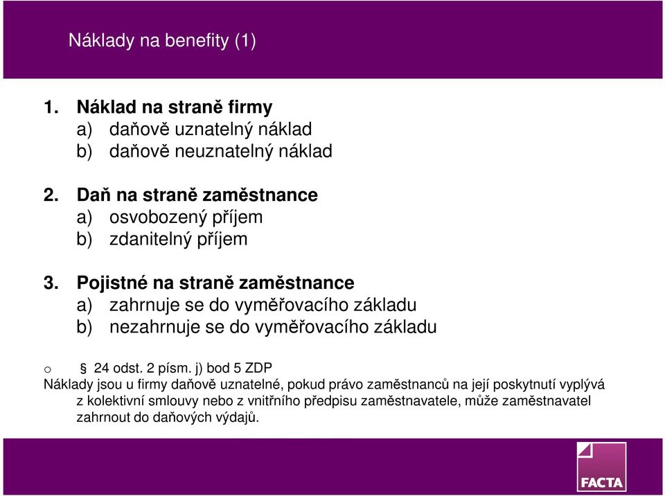 Pojistné na straně zaměstnance a) zahrnuje se do vyměřovacího základu b) nezahrnuje se do vyměřovacího základu o 24 odst. 2 písm.