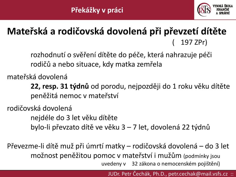 31 týdnů od porodu, nejpozději do 1 roku věku dítěte peněžitá nemoc v mateřství rodičovská dovolená nejdéle do 3 let věku dítěte bylo-li převzato