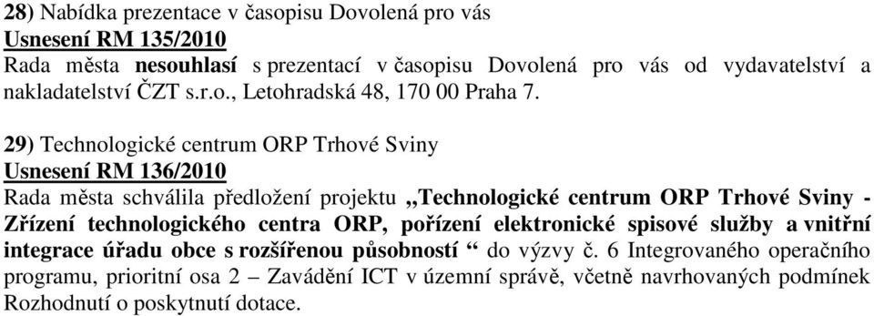 29) Technologické centrum ORP Trhové Sviny Usnesení RM 136/2010 Rada města schválila předložení projektu Technologické centrum ORP Trhové Sviny - Zřízení