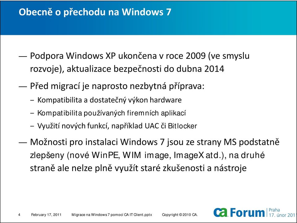 například UAC či Bitlocker Možnosti pro instalaci Windows 7 jsou ze strany MS podstatně zlepšeny (nové WinPE, WIM image, ImageX atd.