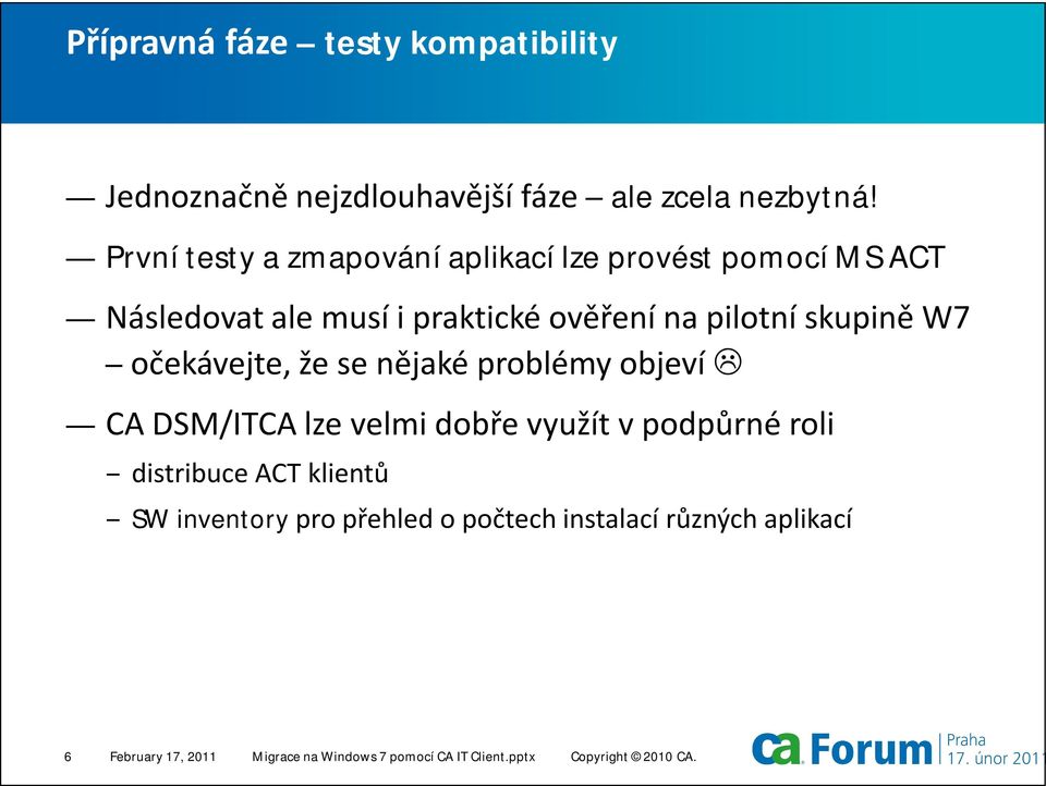 W7 očekávejte, že se nějaké problémy objeví CA DSM/ITCA lze velmi dobře využít v podpůrné roli distribuce ACT klientů