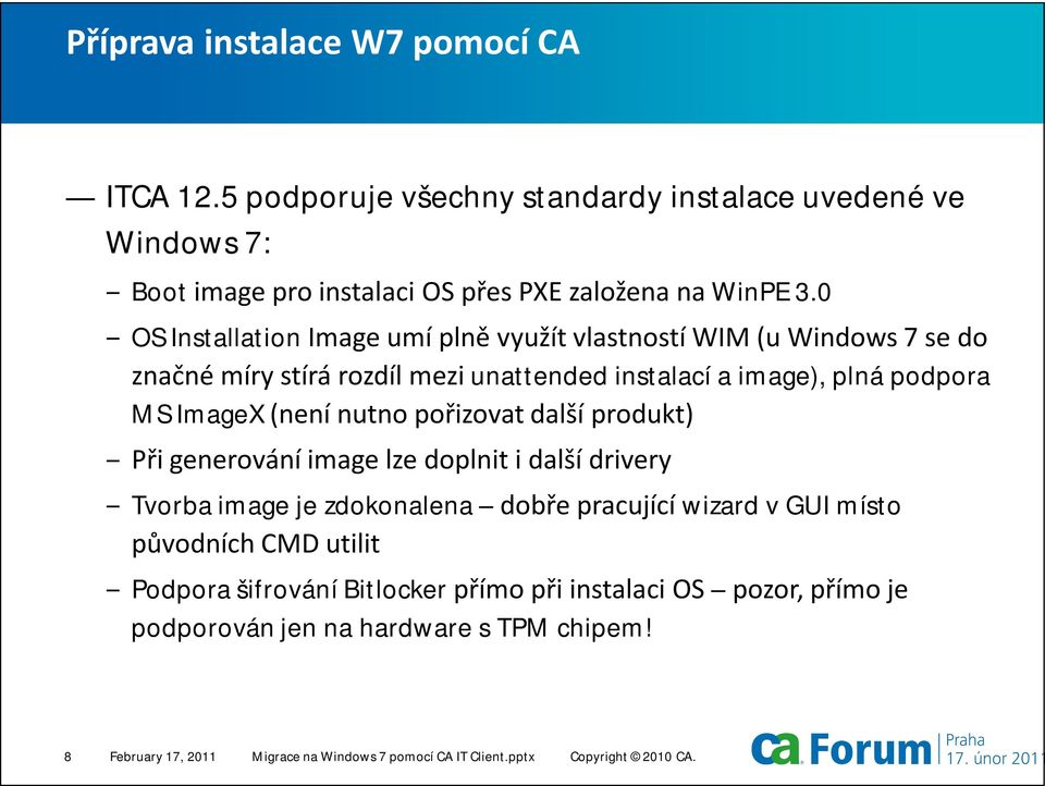 pořizovat další produkt) Při generování image lze doplnit i další drivery Tvorba image je zdokonalena dobře pracující wizard v GUI místo původních CMD utilit Podpora