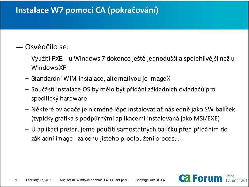 instalovat až následně jako SW balíček (typicky grafika s podpůrnými aplikacemi instalovaná jako MSI/EXE) U aplikací preferujeme použití samostatných