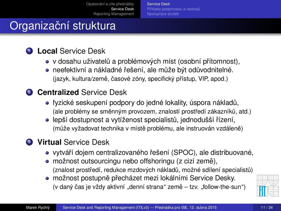 ) 2 Centralized fyzické seskupení podpory do jedné lokality, úspora nákladů, (ale problémy se směnným provozem, znalostí prostředí zákazníků, atd.