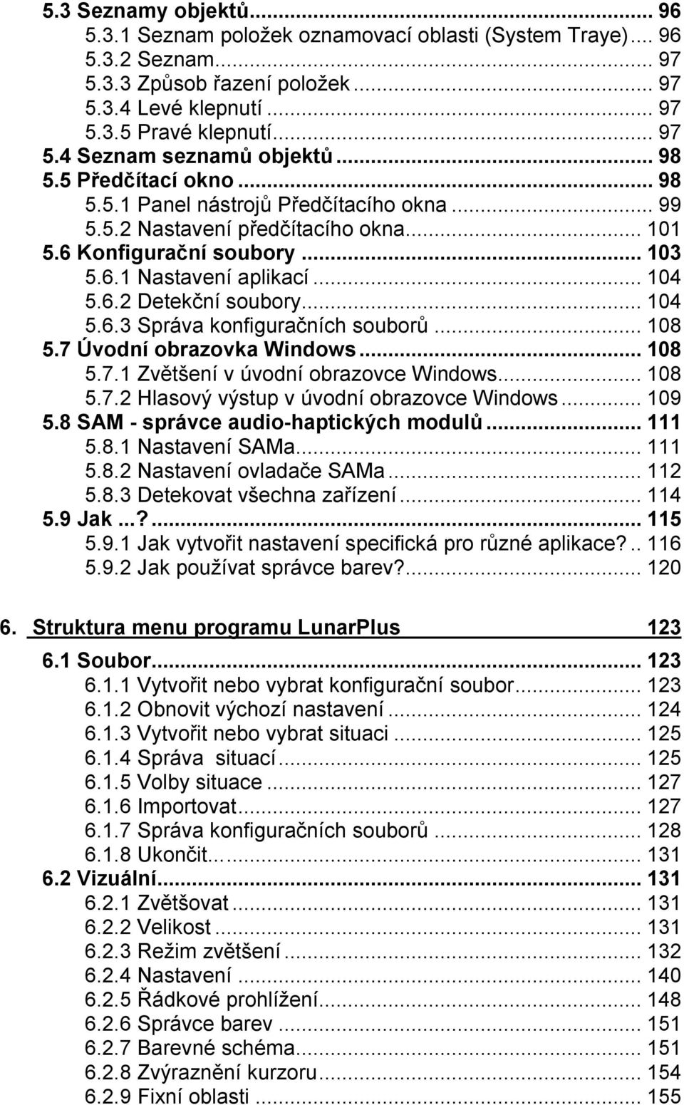 ..104 5.6.3 Správa konfiguračních souborů...108 5.7 Úvodní obrazovka Windows...108 5.7.1 Zvětšení v úvodní obrazovce Windows...108 5.7.2 Hlasový výstup v úvodní obrazovce Windows...109 5.