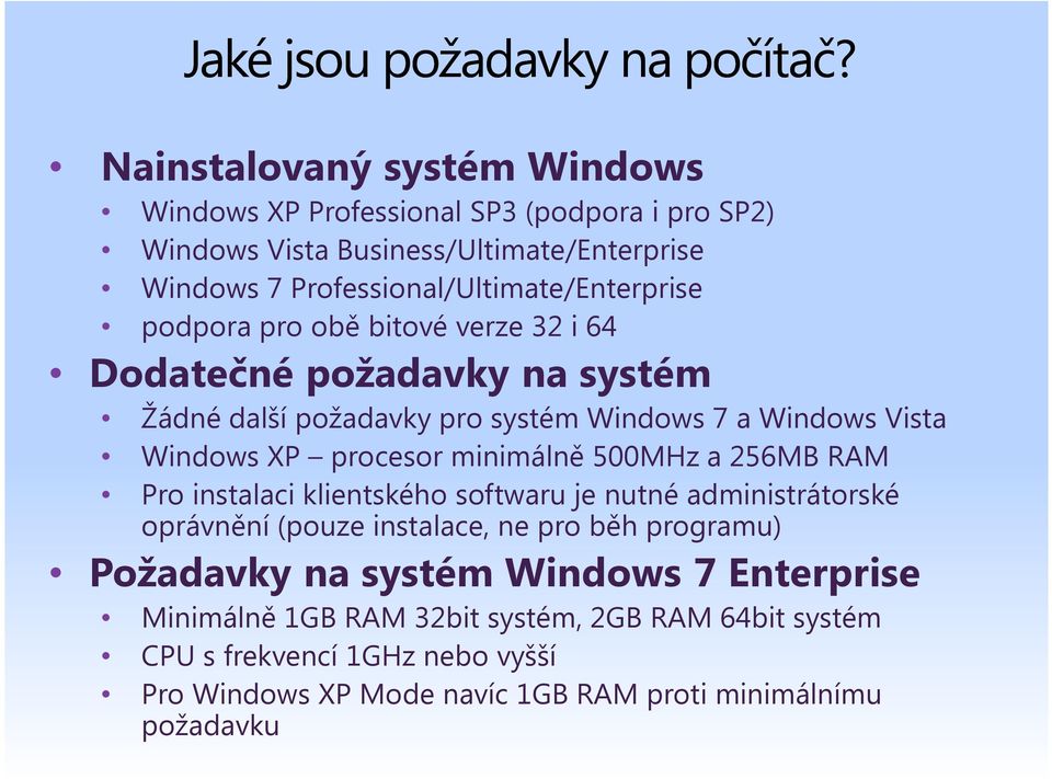 podpora pro obě bitové verze 32 i 64 Dodatečné požadavky na systém Žádné další požadavky pro systém Windows 7 a Windows Vista Windows XP procesor minimálně 500MHz a