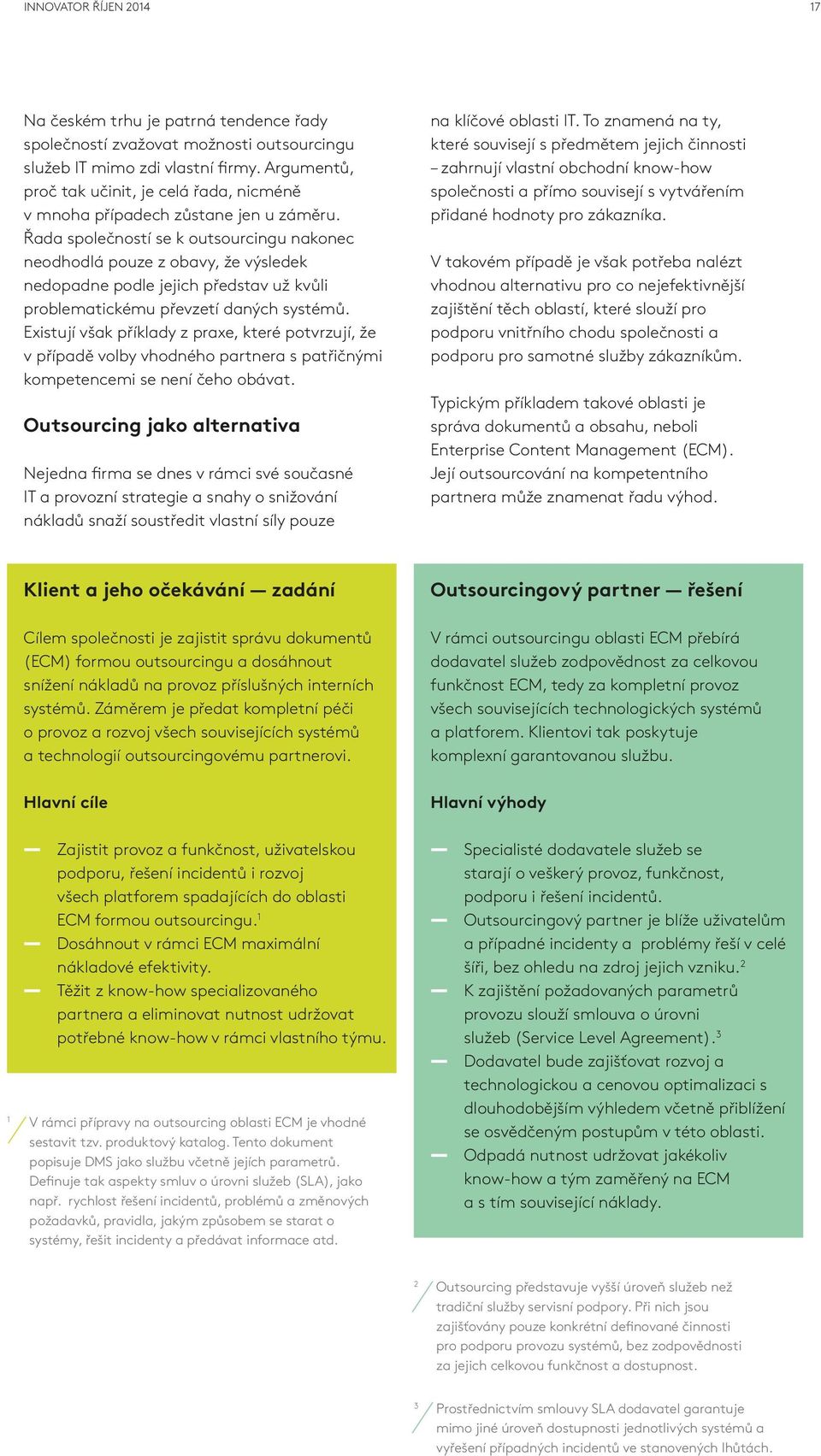 Řada společností se k outsourcingu nakonec neodhodlá pouze z obavy, že výsledek nedopadne podle jejich představ už kvůli problematickému převzetí daných systémů.