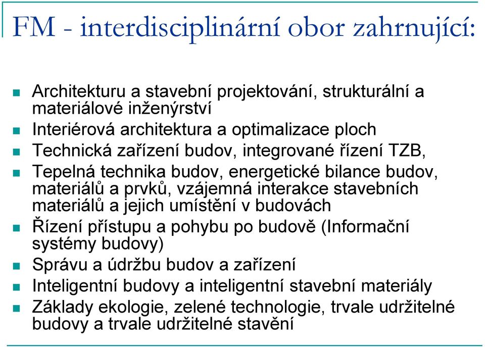 interakce stavebních materiálů a jejich umístění v budovách Řízení přístupu a pohybu po budově (Informační systémy budovy) Správu a údržbu budov a