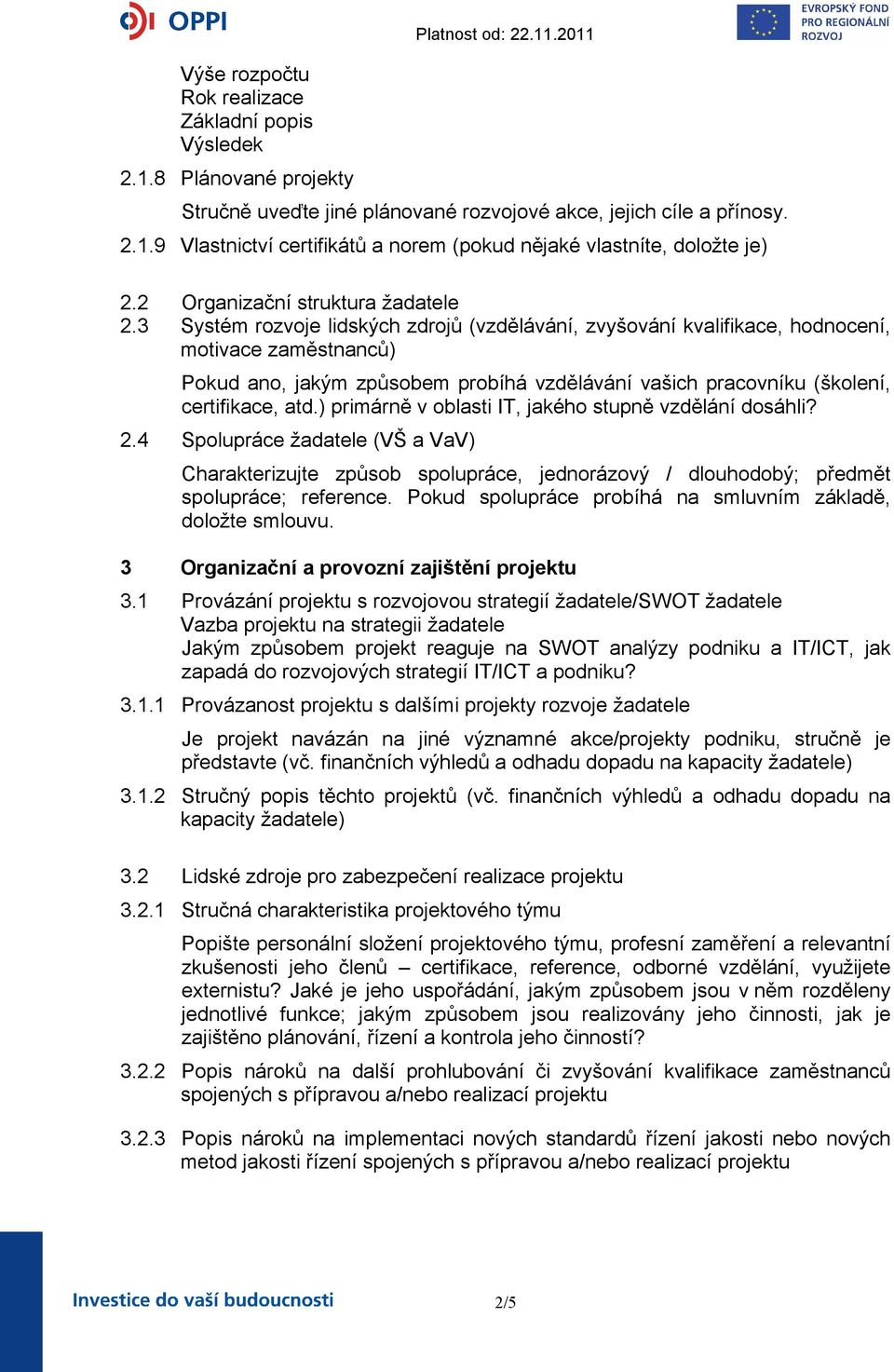 3 Systém rozvoje lidských zdrojů (vzdělávání, zvyšování kvalifikace, hodnocení, motivace zaměstnanců) Pokud ano, jakým způsobem probíhá vzdělávání vašich pracovníku (školení, certifikace, atd.