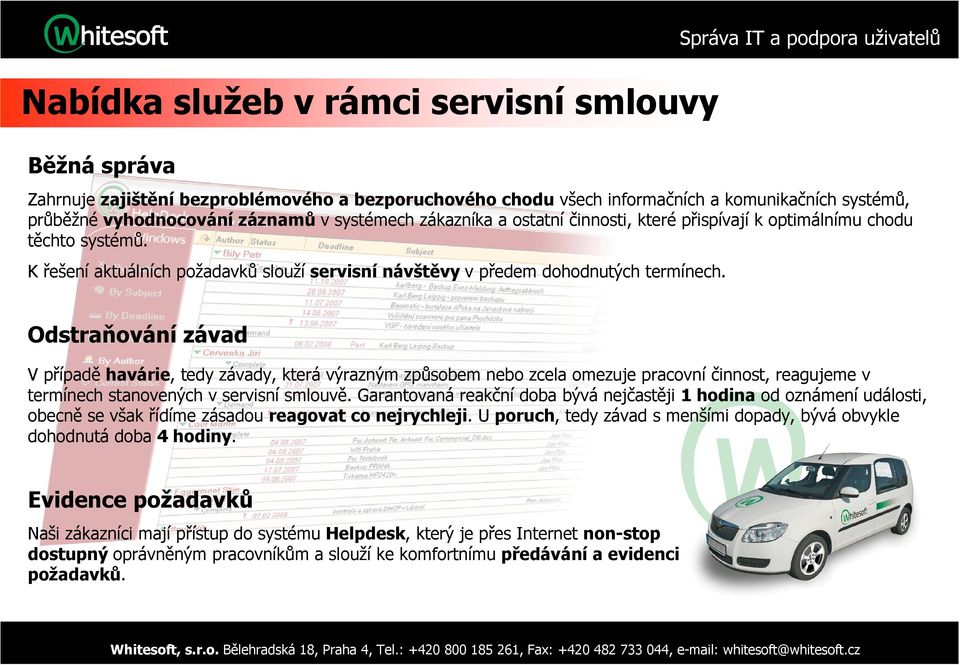 Odstraňování závad V případě havárie, tedy závady, která výrazným způsobem nebo zcela omezuje pracovní činnost, reagujeme v termínech stanovených v servisní smlouvě.