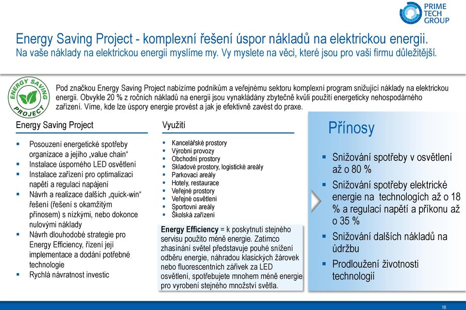 Obvykle 20 % z ročních nákladů na energii jsou vynakládány zbytečně kvůli použití energeticky nehospodárného zařízení. Víme, kde lze úspory energie provést a jak je efektivně zavést do praxe.