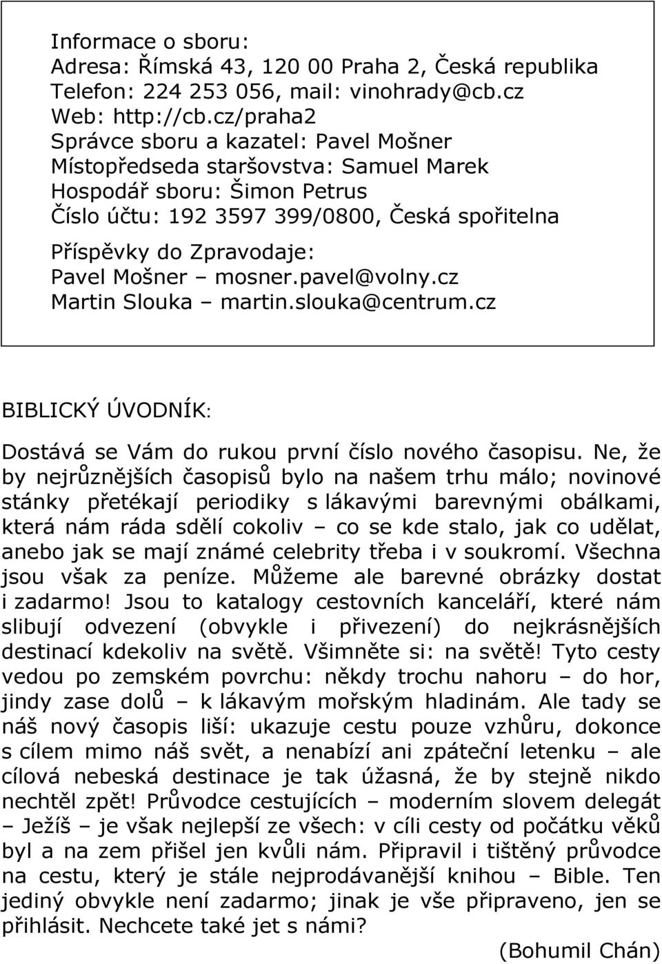 Mošner mosner.pavel@volny.cz Martin Slouka martin.slouka@centrum.cz BIBLICKÝ ÚVODNÍK: Dostává se Vám do rukou první číslo nového časopisu.