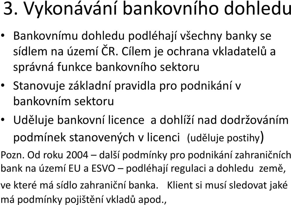 bankovní licence a dohlíží nad dodržováním podmínek stanovených v licenci (uděluje postihy) Pozn.