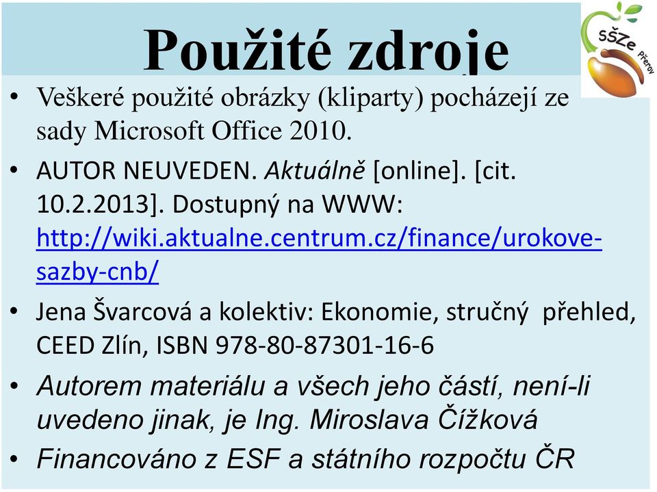 cz/finance/urokovesazby-cnb/ Jena Švarcová a kolektiv: Ekonomie, stručný přehled, CEED Zlín, ISBN