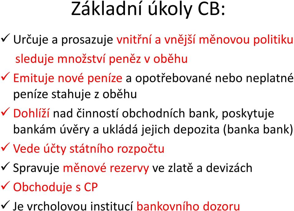 obchodních bank, poskytuje bankám úvěry a ukládá jejich depozita (banka bank) Vede účty státního