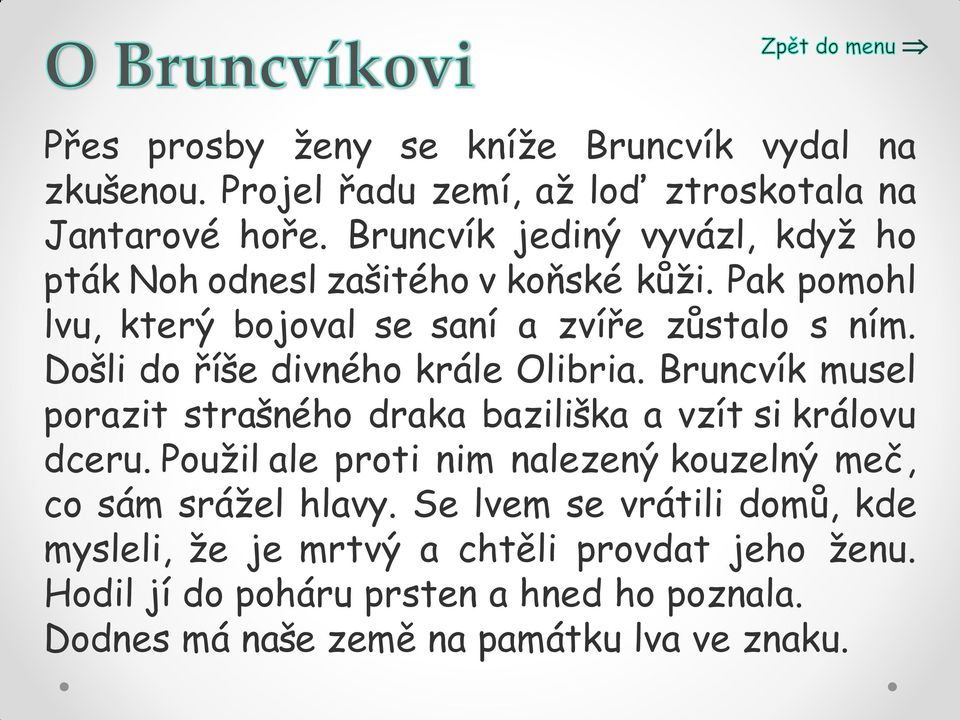 Došli do říše divného krále Olibria. Bruncvík musel porazit strašného draka baziliška a vzít si královu dceru.