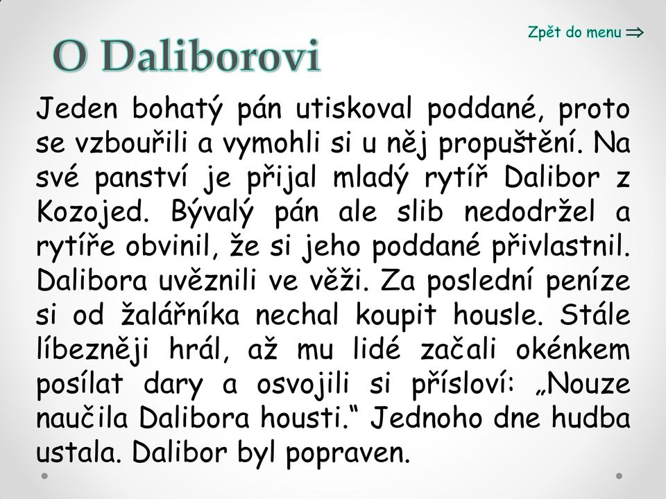 Bývalý pán ale slib nedodržel a rytíře obvinil, že si jeho poddané přivlastnil. Dalibora uvěznili ve věži.