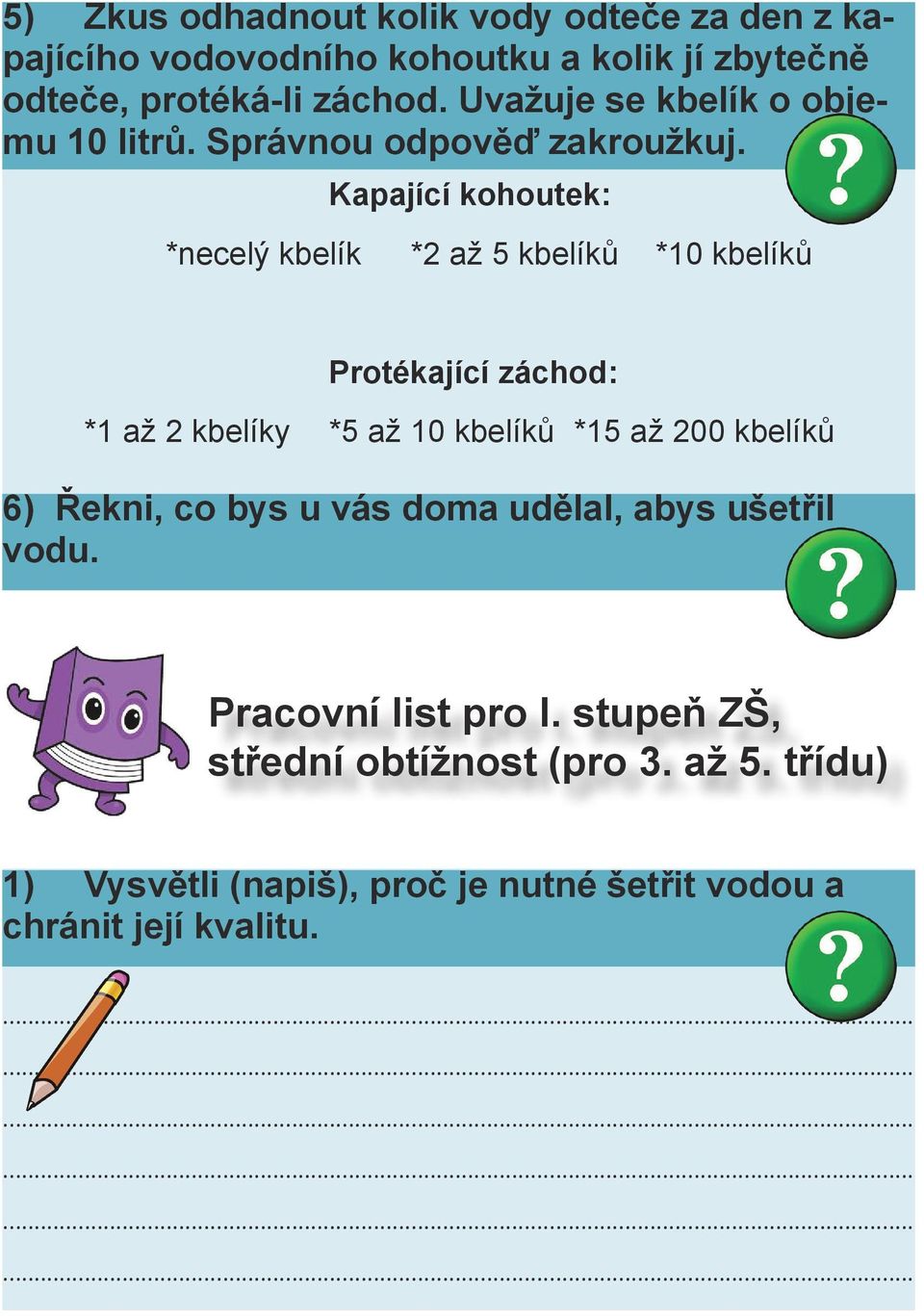 Kapající kohoutek: *necelý kbelík *2 až 5 kbelíků *10 kbelíků Protékající záchod: *1 až 2 kbelíky *5 až 10 kbelíků *15 až 200