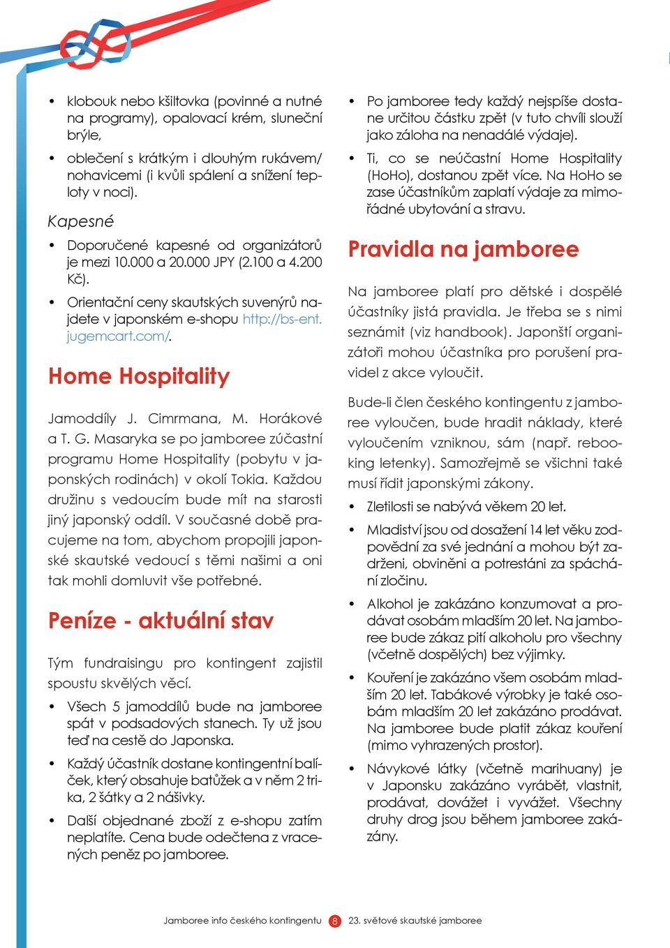 Home Hospitality Jamoddíly J. Cimrmana, M. Horákové a T. G. Masaryka se po jamboree zúčastní programu Home Hospitality (pobytu v japonských rodinách) v okolí Tokia.