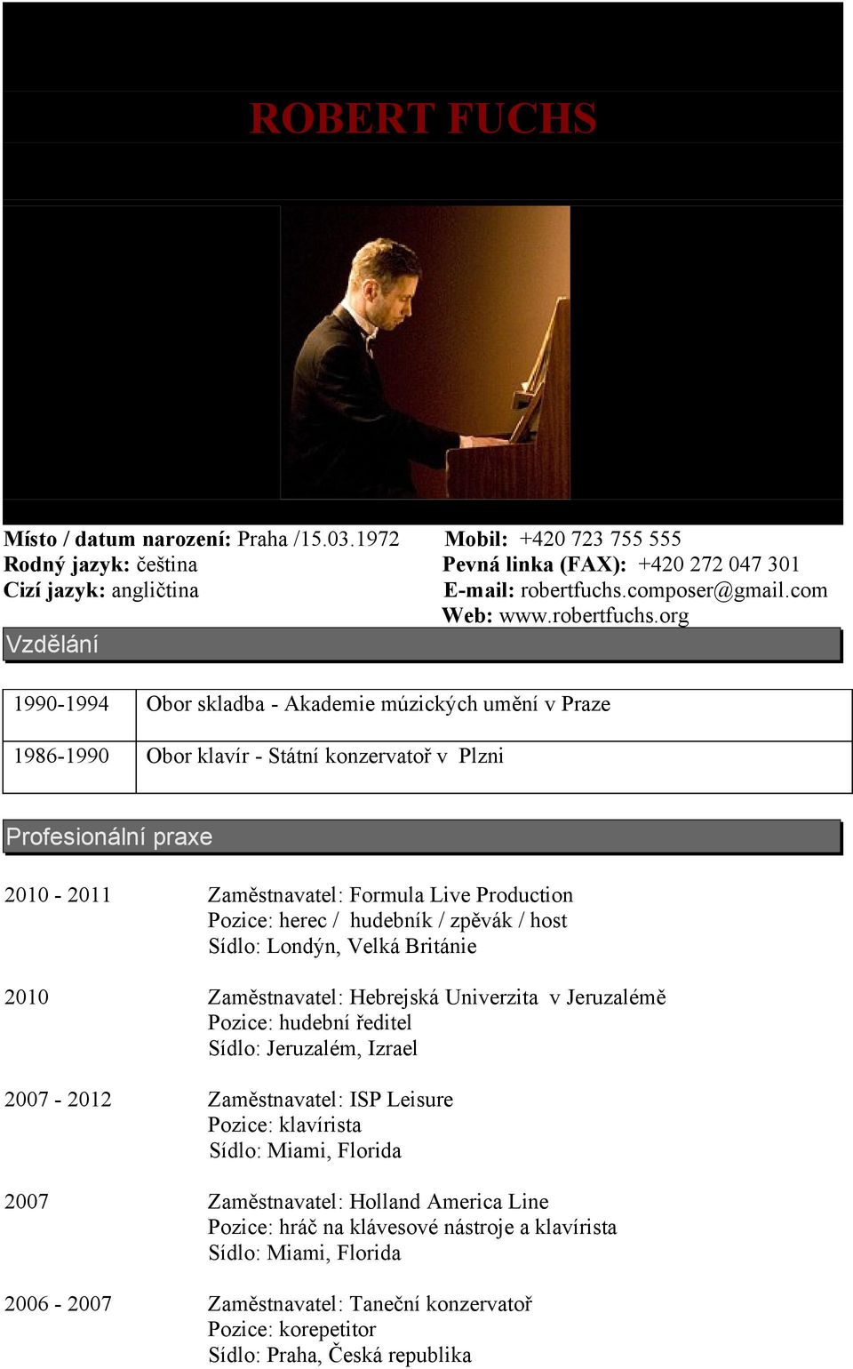 org Vzdělání 1990-1994 Obor skladba - Akademie múzických umění v Praze 1986-1990 Obor klavír - Státní konzervatoř v Plzni Profesionální praxe 2010-2011 2010 Zaměstnavatel: Formula Live Production