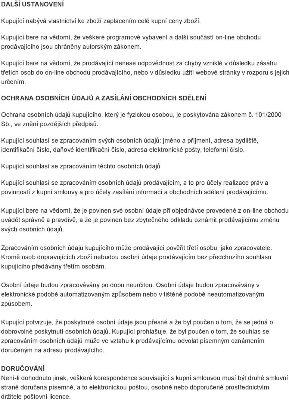 Kupující bere na vědomí, že prodávající nenese odpovědnost za chyby vzniklé v důsledku zásahu třetích osob do on-line obchodu prodávajícího, nebo v důsledku užití webové stránky v rozporu s jejich