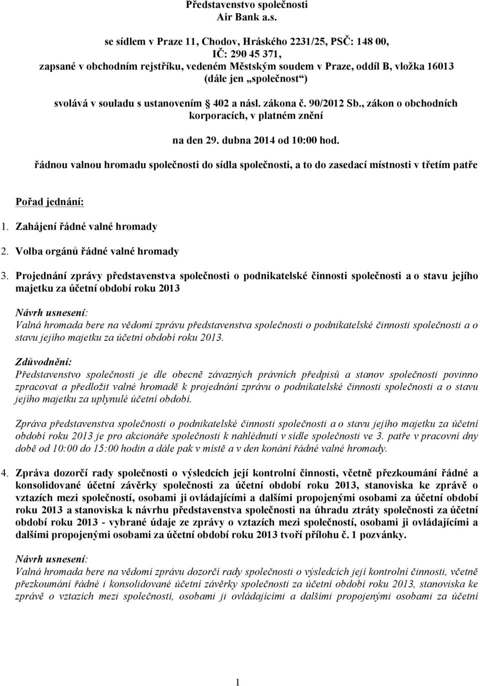 vo společnosti Air Bank a.s. se sídlem v Praze 11, Chodov, Hráského 2231/25, PSČ: 148 00, IČ: 290 45 371, zapsané v obchodním rejstříku, vedeném Městským soudem v Praze, oddíl B, vložka 16013 (dále