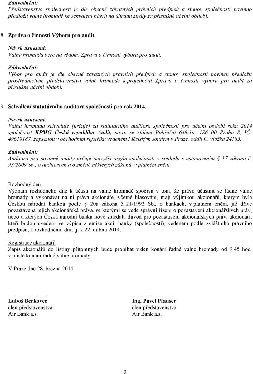 Výbor pro audit je dle obecně závazných právních předpisů a stanov společnosti povinen předložit prostřednictvím představenstva valné hromadě k projednání Zprávu o činnosti výboru pro audit za