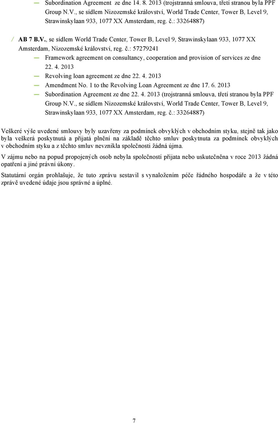 č.: 57279241 Framework agreement on consultancy, cooperation and provision of services ze dne 22. 4. 2013 Revolving loan agreement ze dne 22. 4. 2013 Amendment No.