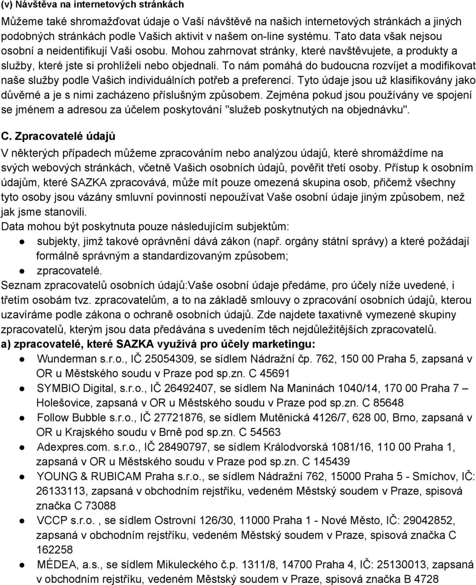 To nám pomáhá do budoucna rozvíjet a modifikovat naše služby podle Vašich individuálních potřeb a preferencí. Tyto údaje jsou už klasifikovány jako důvěrné a je s nimi zacházeno příslušným způsobem.