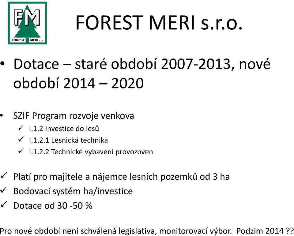 nájemce lesních pozemků od 3 ha Bodovací systém ha/investice Dotace od 30-50 % Pro