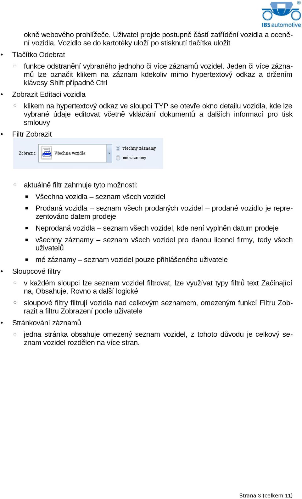 Jeden či více záznamů lze označit klikem na záznam kdekoliv mimo hypertextový odkaz a držením klávesy Shift případně Ctrl Zobrazit Editaci vozidla klikem na hypertextový odkaz ve sloupci TYP se