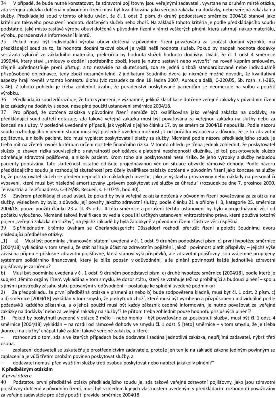d) druhý pododstavec směrnice 2004/18 stanoví jako kritérium takového posouzení hodnotu dotčených služeb nebo zboží.