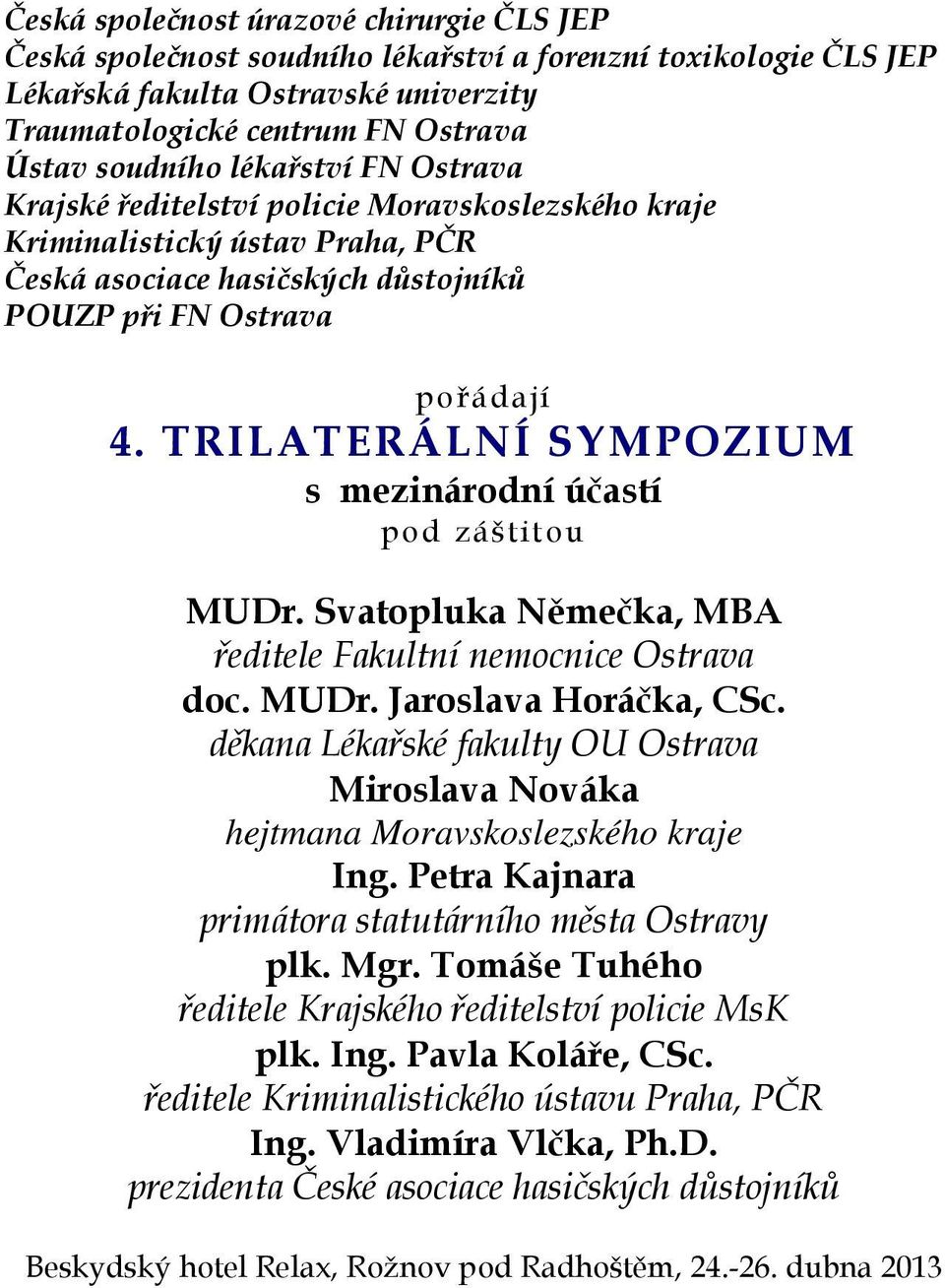 TRILATERÁLNÍ SYMPOZIUM s mezinárodní účastí pod záštitou MUDr. Svatopluka Němečka, MBA ředitele Fakultní nemocnice Ostrava doc. MUDr. Jaroslava Horáčka, CSc.