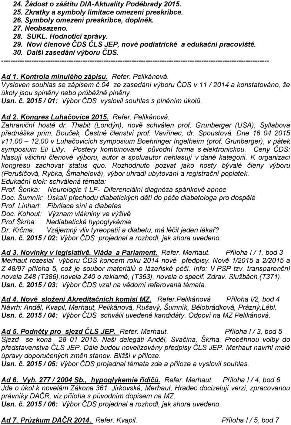 ------------------------------------------------------------------------------------------------------------------- Ad 1. Kontrola minulého zápisu. Refer. Pelikánová. Vysloven souhlas se zápisem č.