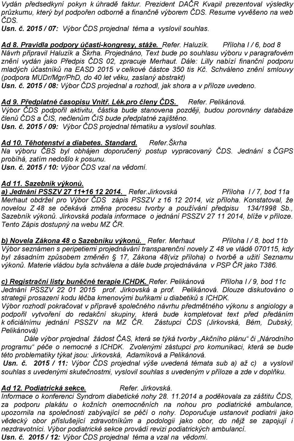 Projednáno, Text bude po souhlasu výboru v paragrafovém znění vydán jako Předpis ČDS 02, zpracuje Merhaut.