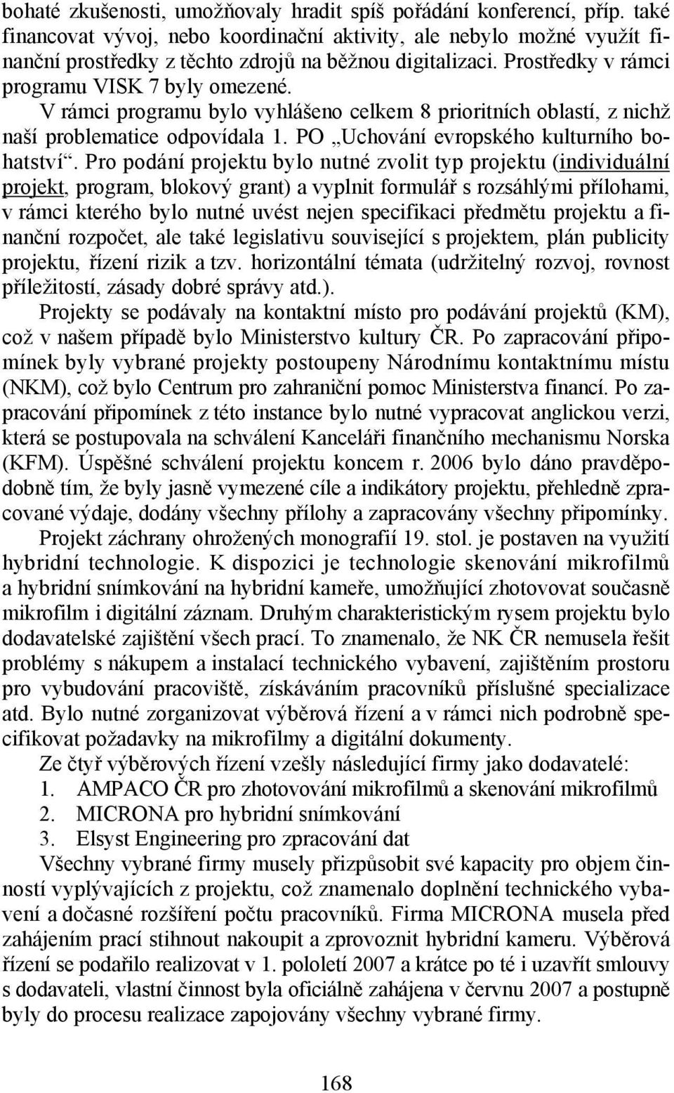 V rámci programu bylo vyhlášeno celkem 8 prioritních oblastí, z nichž naší problematice odpovídala 1. PO Uchování evropského kulturního bohatství.