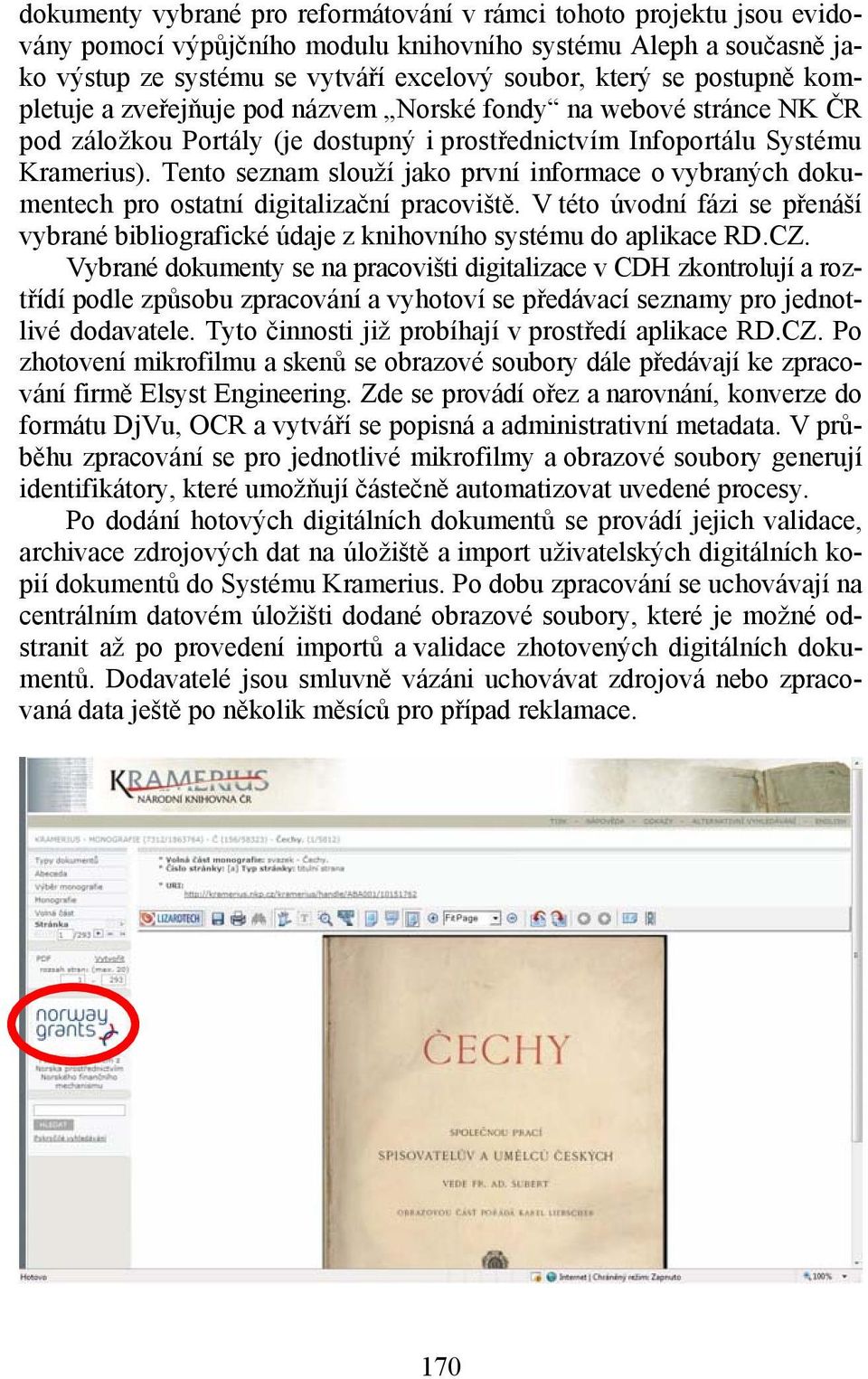 Tento seznam slouží jako první informace o vybraných dokumentech pro ostatní digitalizační pracoviště. V této úvodní fázi se přenáší vybrané bibliografické údaje z knihovního systému do aplikace RD.