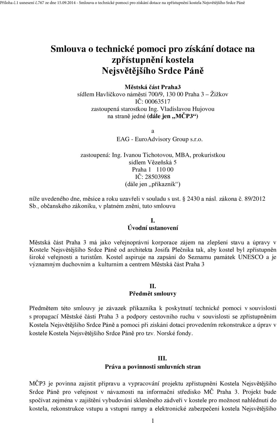 Ivanou Tichotovou, MBA, prokuristkou sídlem Vězeňská 5 Praha 1 110 00 IČ: 28503988 (dále jen příkazník ) níže uvedeného dne, měsíce a roku uzavřeli v souladu s ust. 2430 a násl. zákona č. 89/2012 Sb.