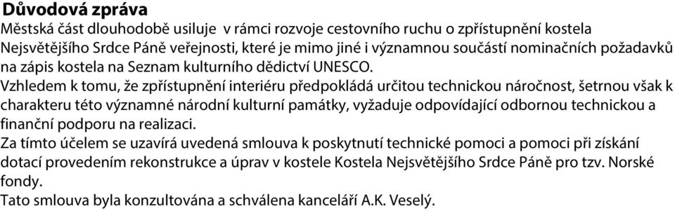 Vzhledem k tomu, že zpřístupnění interiéru předpokládá určitou technickou náročnost, šetrnou však k charakteru této významné národní kulturní památky, vyžaduje odpovídající odbornou